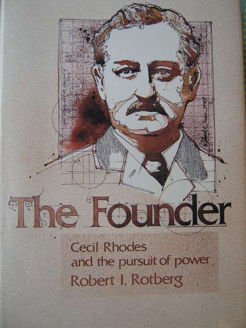 Cecil Rhodes and the Pursuit of Power. THE FOUNDER. Robert I. Rotberg