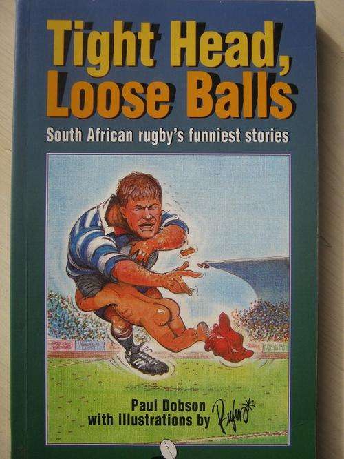 Tight Head, Loose Balls. South African rugby's funniest stories. Paul Dobson
