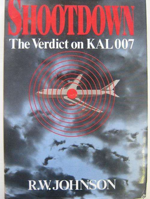 The Verdict on KAL 007. SHOOTDOWN. R.W. Johnson