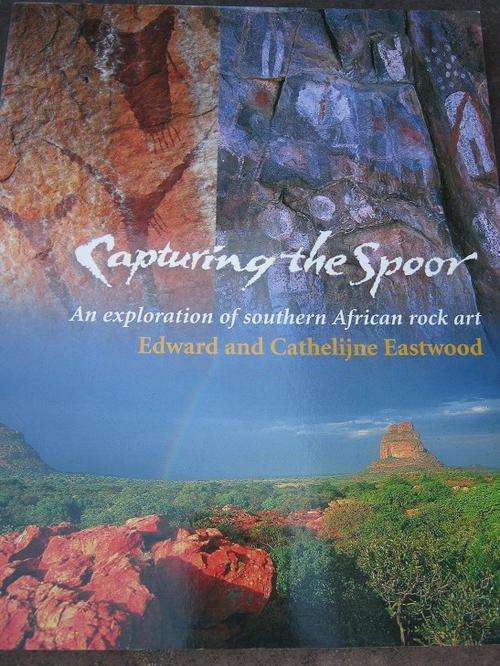 Capturing the Spoor. AN EXPLORATION OF SOUTHERN AFRICAN ROCK ART. E and C Eastwood