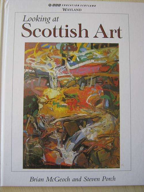 Looking at SCOTTISH ART. By Brian McGeogh and Steven Porch