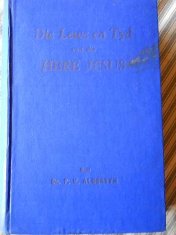 Die Lewe en Tyd van die Here Jesus: Ds P K Albertyn