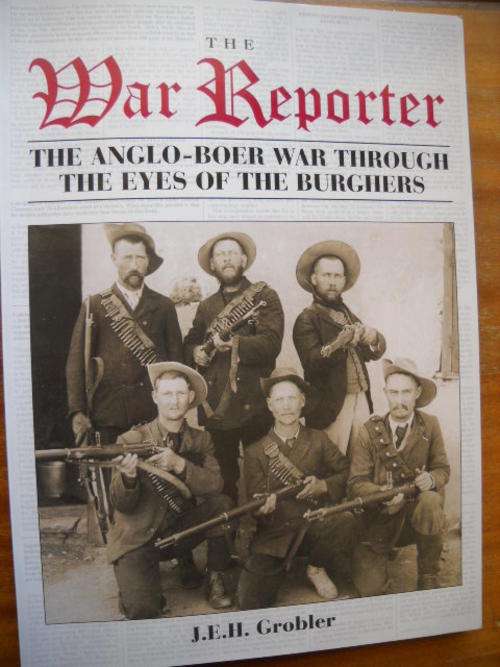THE  WAR  REPORTER  J. E. H.  Grobler  (Anglo-Boer War through the eyes of the burghers)