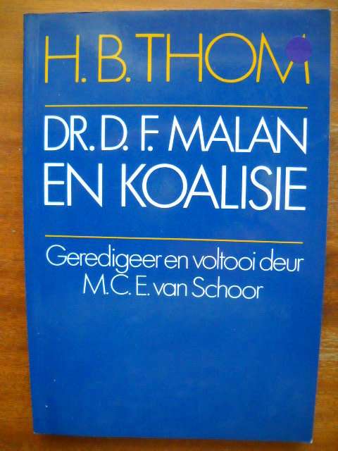 H.B.THOM  Dr. D.F. Malan en Koalisie (Geredigeer en voltooi: M.C.E. van Schoor) Eerste uitgawe 1988