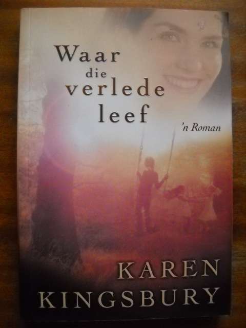KAREN KINGSBURY  Waar die verlede leef  ('n Roman)  Eerste uitgawe 2005