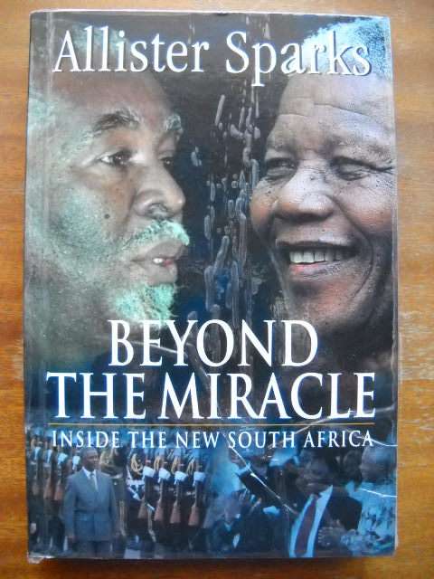 BEYOND THE MIRACLE Inside the New South Africa  by Allister Sparks  Published 2003