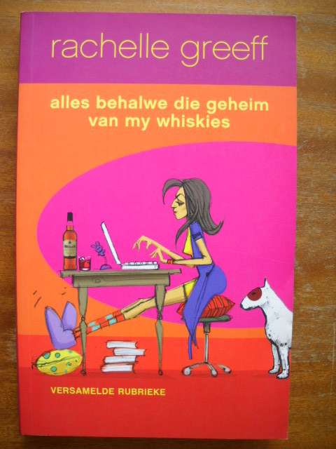 ALLES BEHALWE DIE GEHEIM VAN MY WHISKIES  deur Rachelle Greeff  Eerste uitgawe 2008