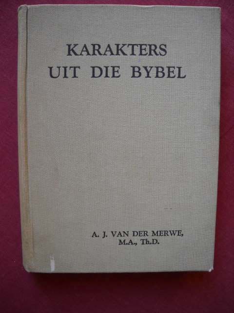 KARAKTERS UIT DIE BYBEL  deur A.J. van der Merwe  Uitgegee deur Nasional Pers 1945