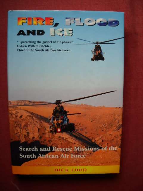 FIRE, FLOOD AND ICE  Search and Rescue Missions of the SAAF (Aviation)  by Dick Lord  Published 1998