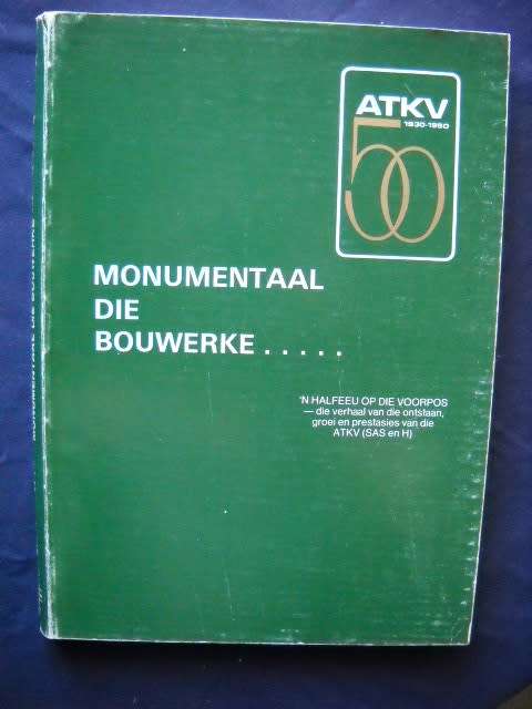 MONUMENTAAL DIE BOUWERKE ...ATKV 1930-1980  Opgestel deur: A P J van Rensburg  Uitgegee 1980
