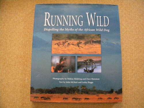 RUNNING WILD  Dispelling the Myths of the African Wild Dog Text: John McNutt and Lesley Boggs
