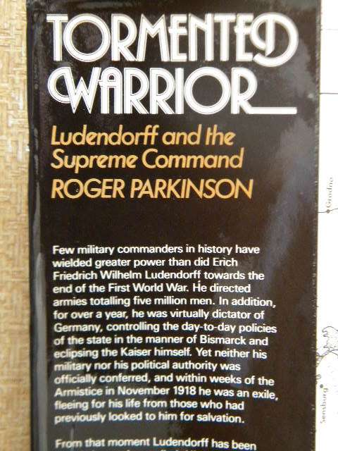 TORMENTED WARRIOR  Ludendorff and the Supreme Command  by Roger Parkinson