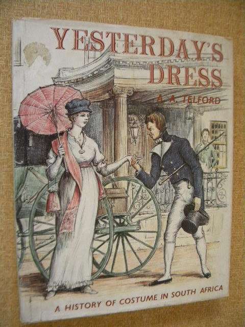 YESTERDAY`S DRESSES  A history of costumes in South Africa  by A. A. Telford