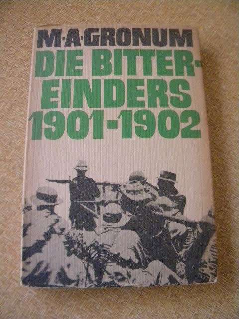 DIE BITTEREINDERS 1901 - 1902  by M. A. Gronum  (Anglo-Boereoorlog)