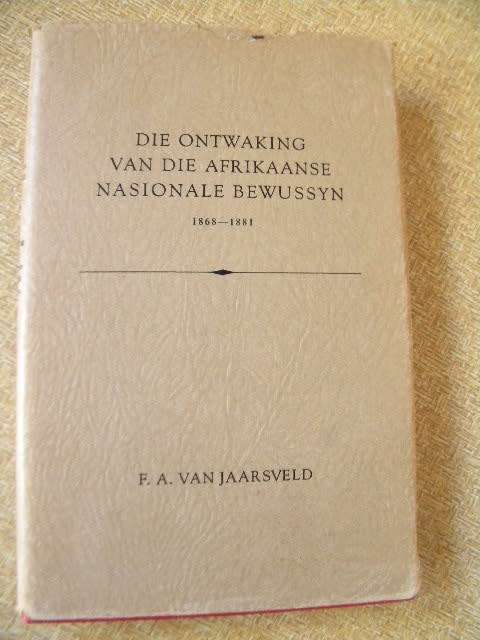 DIE ONTWAKING VAN DIE AFRIKAANSE NASIONALE BEWUSSYN 1868 - 1881  deur F. A. van Jaarsveld