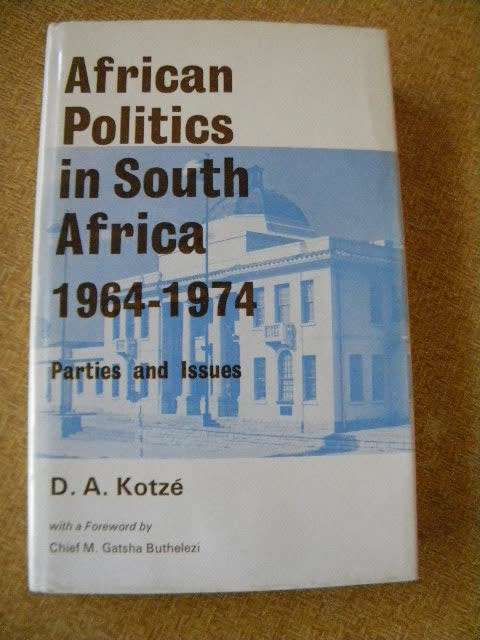 AFRICAN POLITICS IN SOUTH AFRICA 1964 - 1974 Parties and Issues  by D. A. Kotze