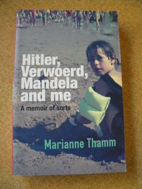 HITLER, VERWOERD, MANDELA AND ME  A Memoir of sorts  by Marianne Thamm