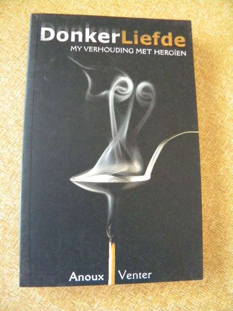 DONKER LIEFDE  My verhouding met heroien  deur Anoux Venter