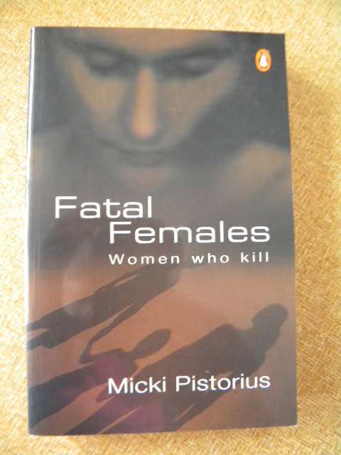 FATAL FEMALES  Women who kill  by Micki Pistorius  (True Crime)