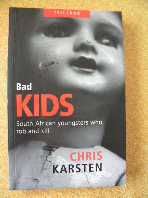BAD KIDS  South African youngsters who rob and kill  by Chris Karsten  (True Crime)