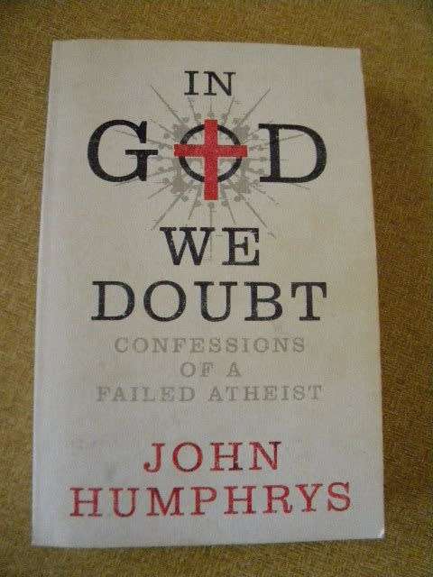 IN GOD WE DOUBT  Confessions of a failed atheist  by John Humphrys
