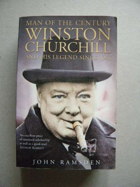 MAN OF THE CENTURY: WINSTON CHURCHILL AND HIS LEGEND SINCE 1945 by John Ramsden