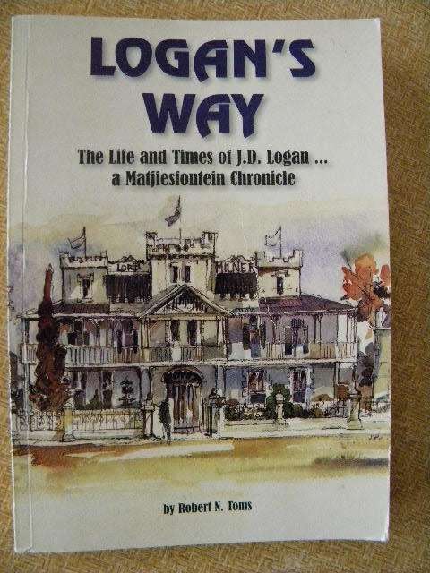 LOGAN`S WAY  by Robert N. Toms  Life and Times of J.D. Logan and Matjiesfontein