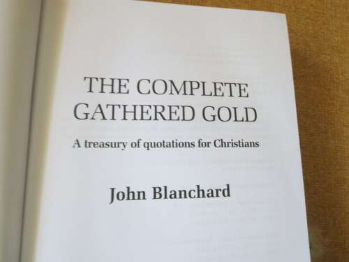 THE COMPLETE GATHERED GOLD  A treasury of quotations for Christians  by John Blanchard