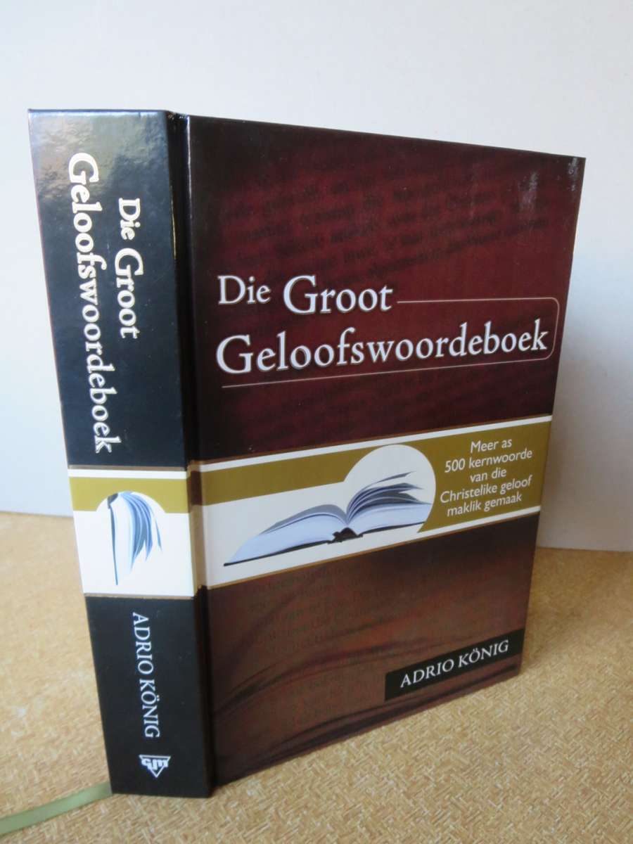 DIE GROOT GELOOFSWOORDEBOEK. Adrio König.