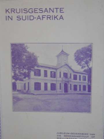 Kruisgesante in Suid-Afrika - Gedenkboek Sendinginstituut Wellington 1877-1927
