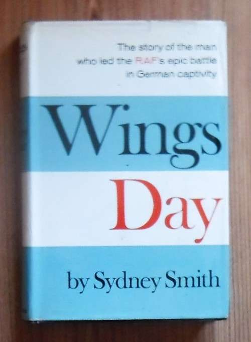WINGS DAY The story of the man who led the RAFs epic battle in German captivity by Sydney Smith
