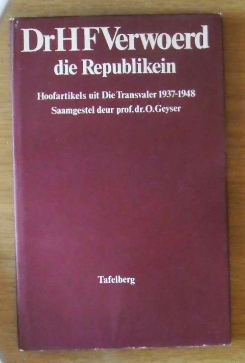 DR H F VERWOERD Die Republikein: Hoofartikels uit Die Transvaler 1937-1948 deur Prof Dr O Geyser (Sa