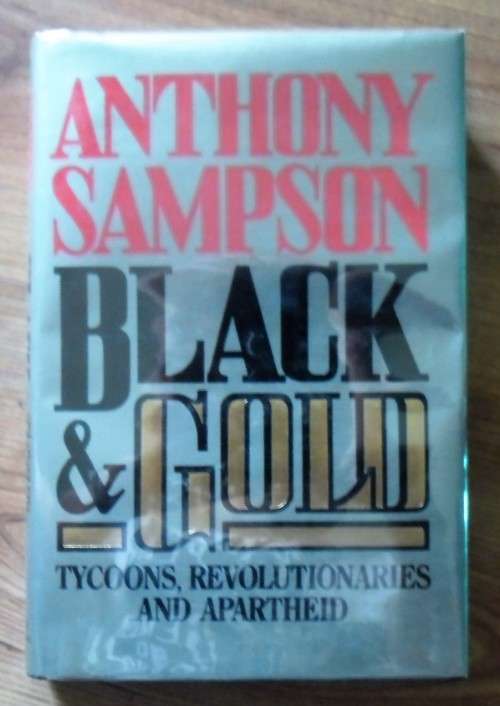BLACK & GOLD Tycoons, Revolutionaries and Apartheid by Anthony Sampson