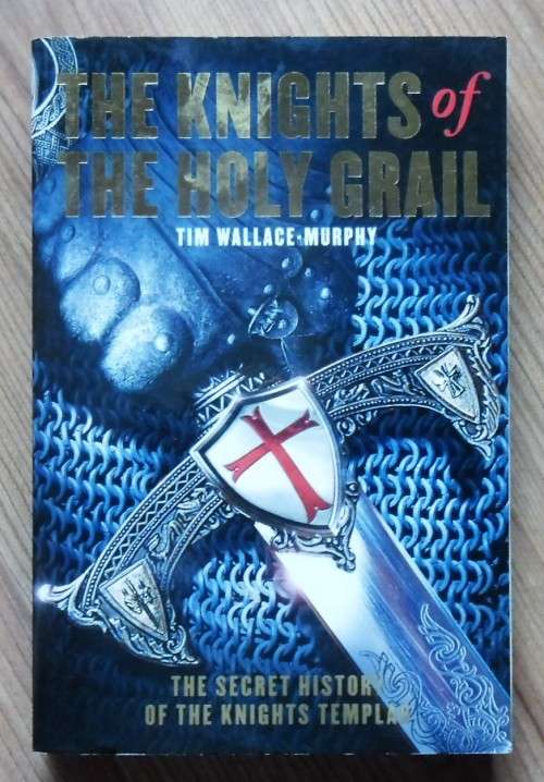 THE KNIGHTS TEMPLAR OF THE HOLY GRAIL The Secret History of the Knights Templar by Tim Wallace-Murph