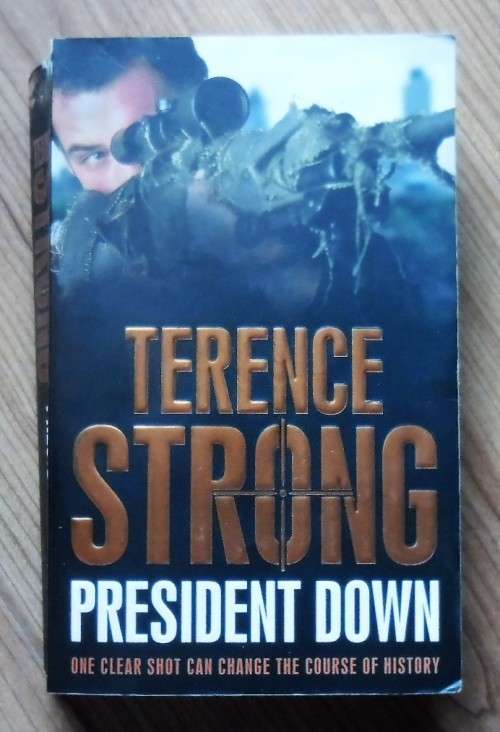PRESIDENT DOWN One clear shot can change the course of history by Terence Strong