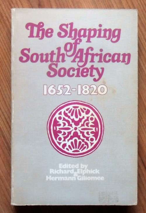 THE SHAPING OF SOUTH AFRICAN SOCIETY 1652-1820 by R Elphick & H Giliomee (Editors)