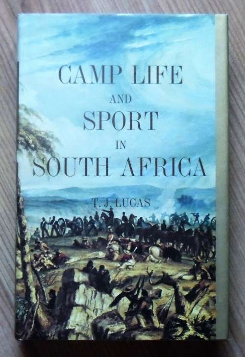 CAMP LIFE AND SPORT IN SOUTH AFRICA by T J Lucas