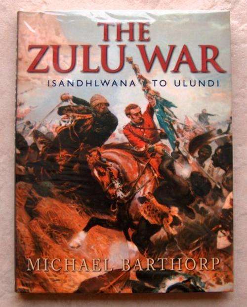THE ZULU WAR Isandhlwana to Ulundi by Michael Barthorp