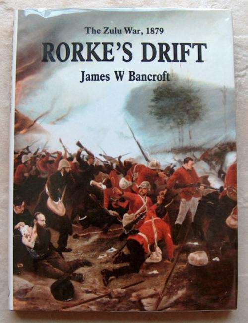 RORKEÃ¢ÂÂS DRIFT Ã¢ÂÂ The Zulu War 1879 by James W Bancroft