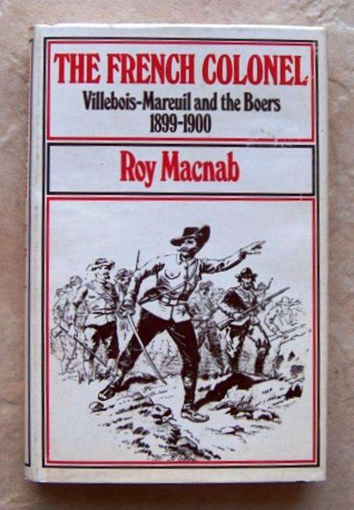 THE FRENCH COLONEL Ã¢ÂÂ Villebois-Mareuil and the Boers 1899-1900 by Roy Macnab