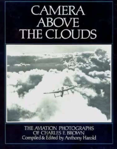 Camera Above the Clouds 1st Ed: Aviation Photographs of Charles E. Brown