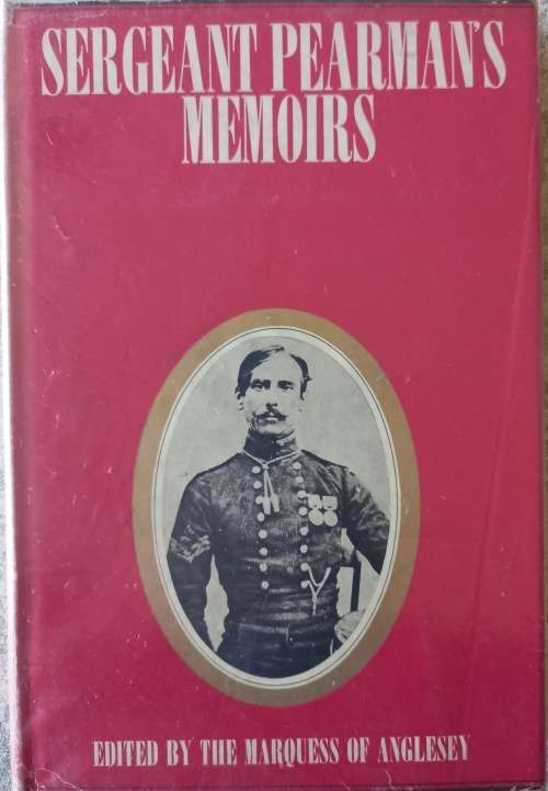 Sergeant Pearman`s memoirs: Being, chiefly, his account of service with the Third (King`s Own) Light