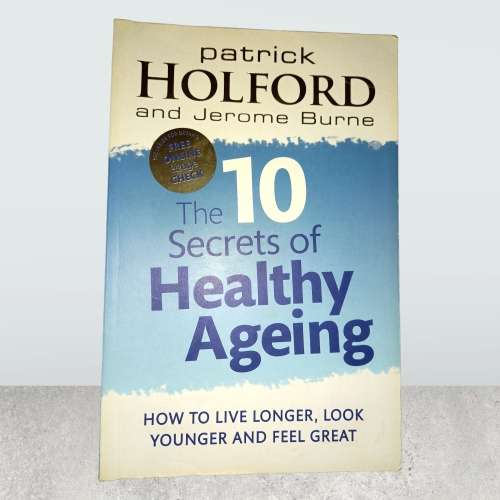 The 10 Secrets Of Healthy Ageing: How to live longer, look younger and feel great Patrick Holford