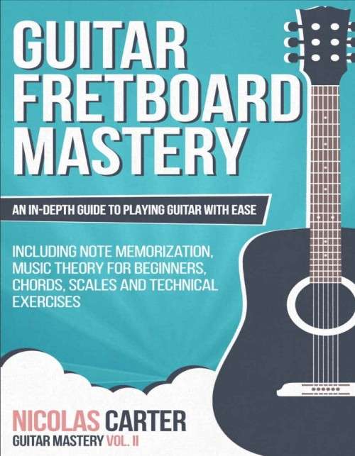 Guitar Fretboard Mastery An In Depth Guide To Playing Guitar With Ease