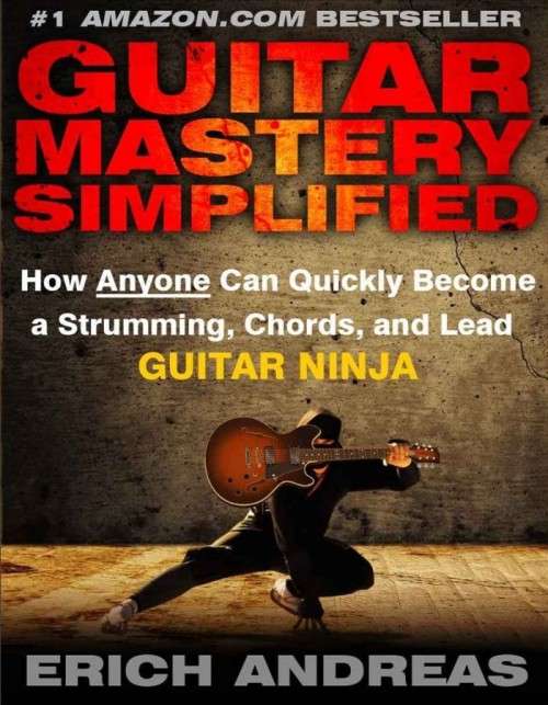 Guitar Mastery Simplified How Anyone Can Quickly Become A Strumming, Chords, And Lead Guitar Ninja