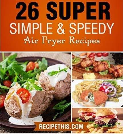 Air fryer Cooking - 26 Super Simple & Speedy Air Fryer Recipes