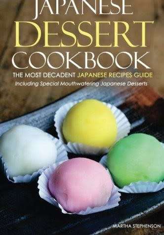 Japanese Dessert Cookbook - The Most Decadent Japanese Recipes Guide