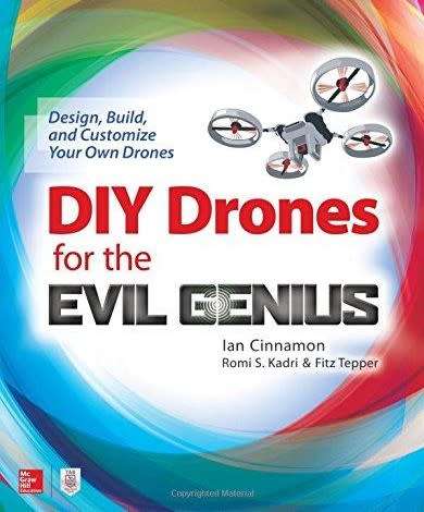 DIY Drones for the Evil Genius - Design, Build, and Customize Your Own Drones