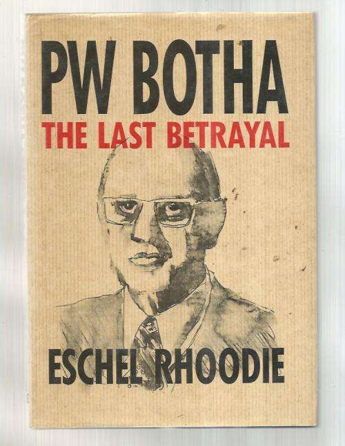 PW Botha the last betrayal - Eschel Rhoodie - 1989 - The rise and fall off PW Botha