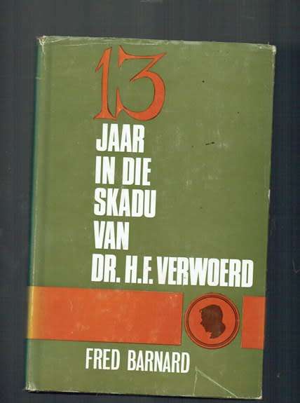 13 Jaar in die skadu van Dr HF Verwoerd - Fred Barnard - Sy lewe as Verwoerd se privaat sekretaris